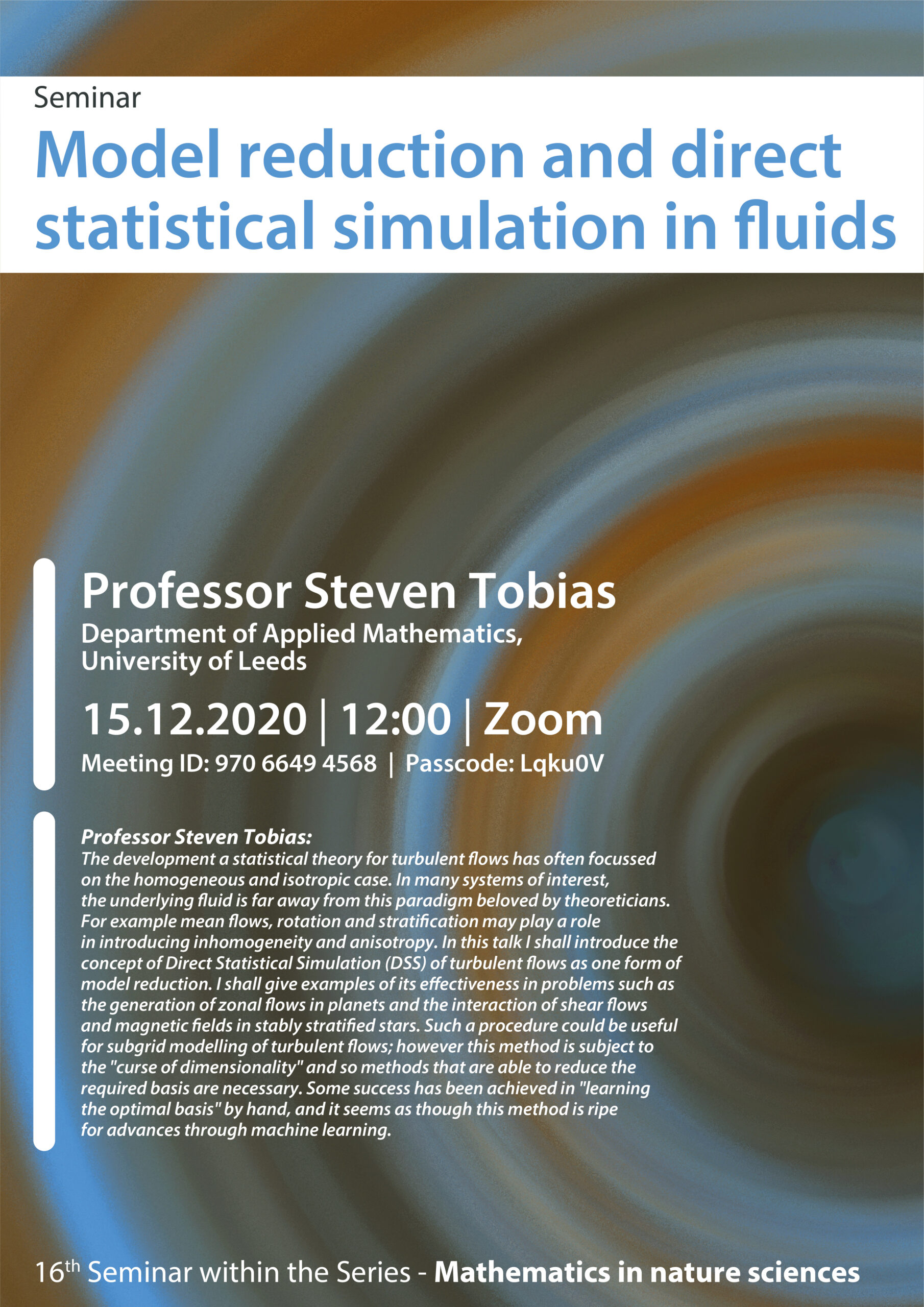 Grudzień 2020 (on-line, Zoom) seminarium reduction and direct statistical simulation in fluids professor steven tobias departament of applied mathematics university of leeds 15.12.2020 12 zoom meeting id 97066494568 passcode Lqku0V professor steven tobias