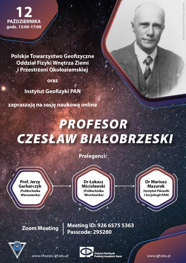Październik 2021 (on-line, Zoom) 12 październik godzina 13 -17 Polskie Towarzystwo Geofizyczne oddział fizyki wnętrza ziemi i przestrzeni okołoziemskiej oraz instytut geofizyki PAN Profesor Czesław białobrzeski prelegaci Profesor Jerzy Grabarczyk (politechnika Warszawska Doktor Łukasz Mścisławski (Politechnika Wrocławska) Doktor Mariusz mazurek Instytut Filozofii i Socjologii PAN zoom meeting Meeting id 9266575 5363 passcode 295280