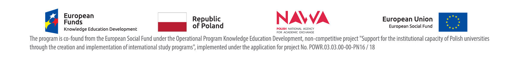 Logotypy Europejskich Funduszy Społecznych, Rzeczypospolitej Polskiej, NAWA (Polskiej Narodowej Agencji Wymiany Akademickiej) oraz Unii Europejskiej (Fundusz Społeczny). Tekst: Program współfinansowany przez Europejski Fundusz Społeczny w ramach Programu Operacyjnego Wiedza Edukacja Rozwój, projekt pozakonkursowy „Wsparcie potencjału instytucjonalnego polskich uczelni w zakresie tworzenia i realizacji międzynarodowych programów studiów”, realizowany na podstawie wniosku o dofinansowanie nr POWR.03.03.00-00-PN16/18.